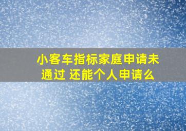 小客车指标家庭申请未通过 还能个人申请么